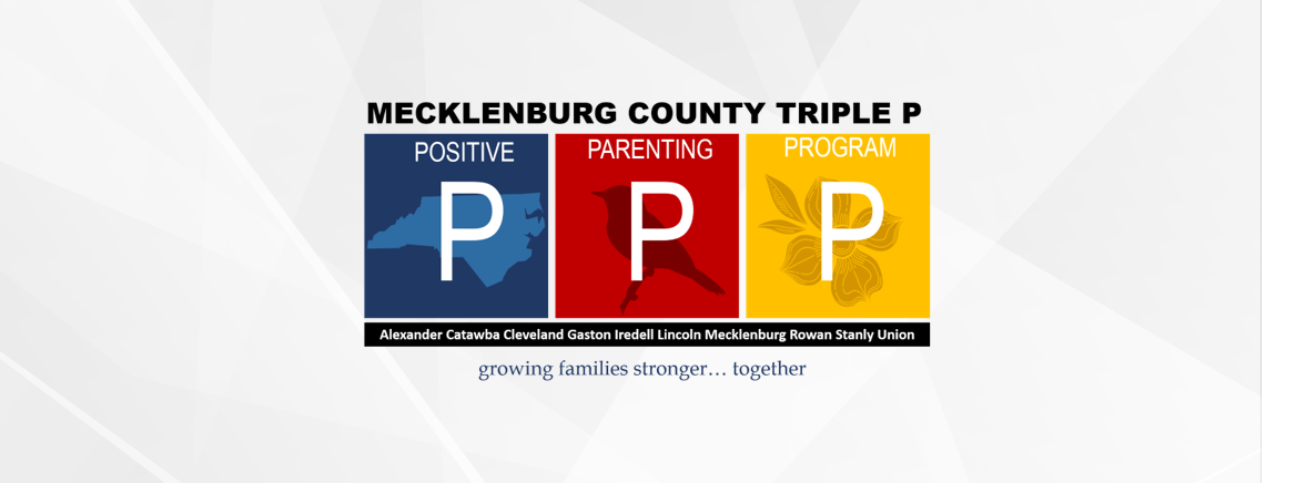 Mecklenburg County Triple P: Positive Parenting Program. Growing Families stronger... together.